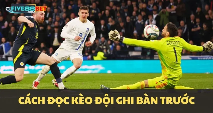 Cách đọc kèo First Team to Score