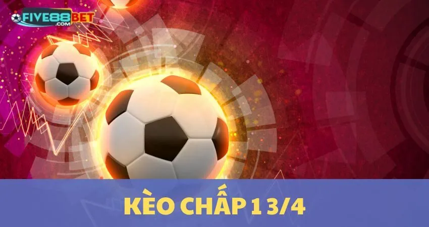 Hướng Dẫn Đánh Kèo Chấp 1 3/4 Chuẩn Xác Tại FIVE88