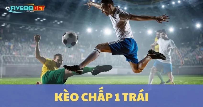 Kèo Chấp 1 Trái: Mẹo Nhỏ Thắng Lớn Tại Five88