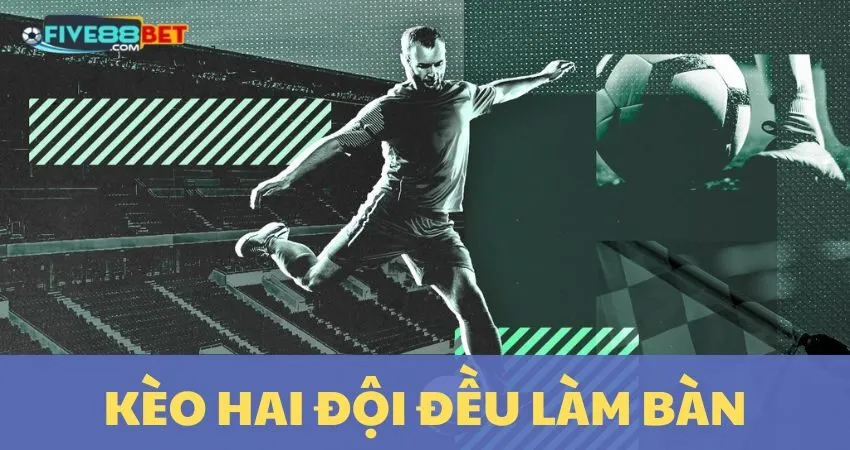 Hướng Dẫn Đánh Kèo Hai Đội Đều Làm Bàn Hiệu Quả Nhất Tại FIVE88