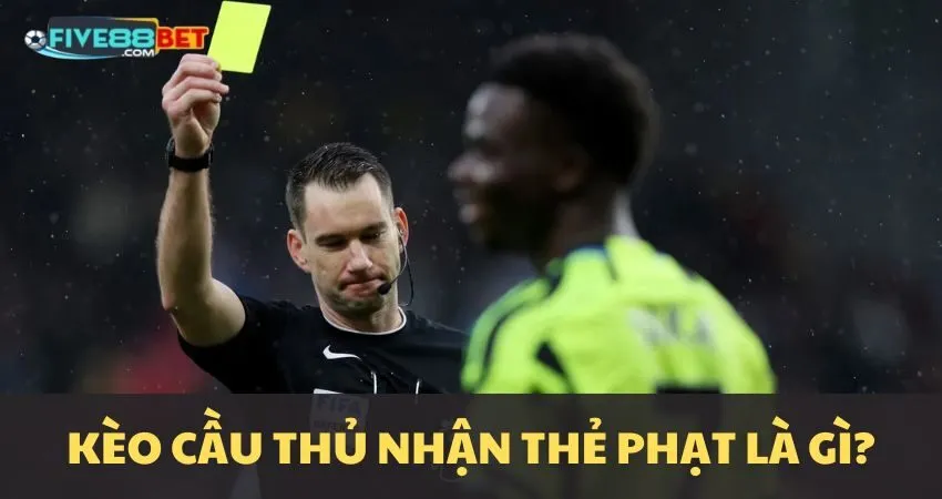 Tổng quan kèo cầu thủ nhận thẻ phạt?