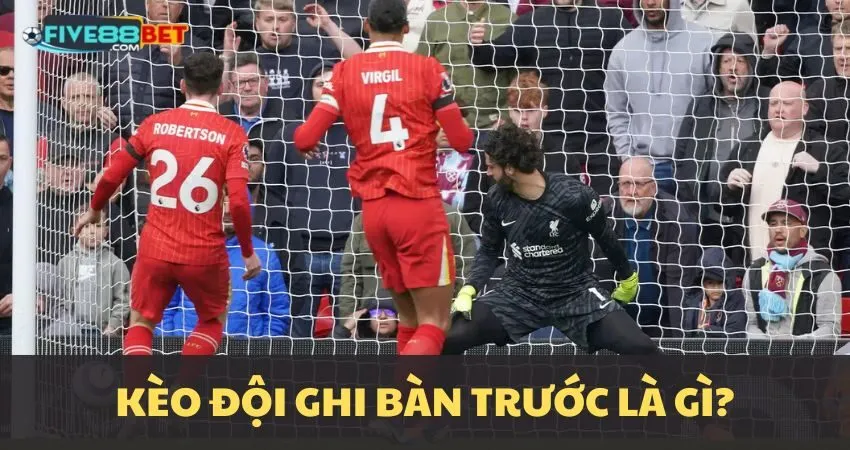 Kèo đội ghi bàn trước là gì?