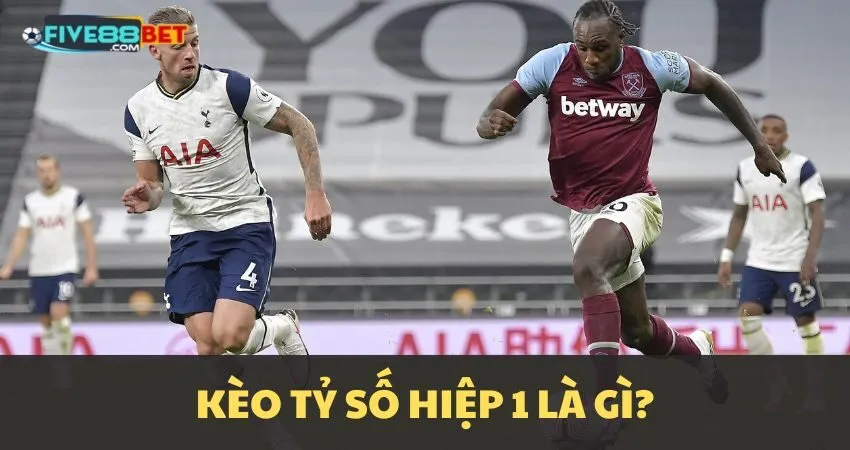 Kèo tỷ số hiệp 1 là gì?